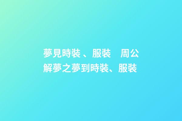 夢見時裝、服裝　周公解夢之夢到時裝、服裝